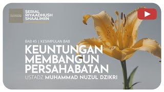 1467 KEUNTUNGAN MEMBANGUN PERSAHABATAN  Riyaadhush Shaalihiin  Ustadz Muhammad Nuzul Dzikri [upl. by Ebbarta266]