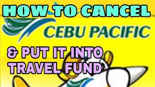 HOW TO CANCEL CEBU PACIFIC FLIGHT AND PUT IT INTO TRAVEL FUND [upl. by Ramal773]