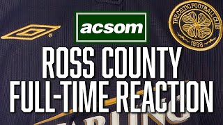 Celtic v Ross County  LIVE FullTime Reaction  A Celtic State of Mind  ACSOM [upl. by Cates]