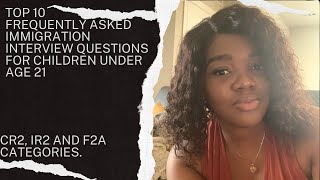 Top 10 Frequently Asked Immigrant Interview Questions for Children Under 21  CR2 IR2 F2A [upl. by Asim688]