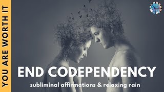 END CODEPENDENCY FOREVER  Subliminal Affirmations amp Relaxing Rain Sounds [upl. by Yantruoc]