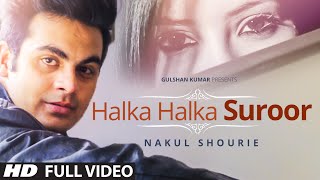 Exclusive Halka Halka Suroor Full Video Song By Nakul Shourie [upl. by Tloh]