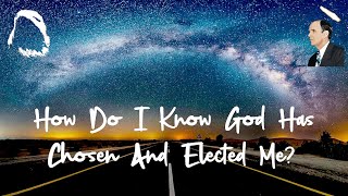 How Do I Know God Has Chosen And Elected Me [upl. by Sandy646]