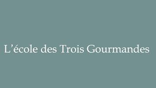 How to Pronounce Lécole des Trois Gourmandes Lécole des Trois Gourmandes in French [upl. by Nerot]