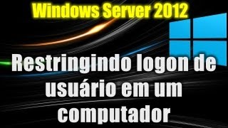 Windows Server 2012  Restringindo logon de usuário em um computador [upl. by Fiester128]