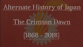 Alternate History of Japan  The Crimson Dawn 18682018 [upl. by Dunseath]