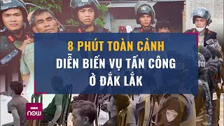 8 phút toàn cảnh diễn biến vụ tấn công ở Đắk Lắk Bao nhiêu đối tượng cầm đầu đã bị bắt  VTC Now [upl. by Zoila163]