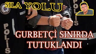 Sıla Yolu Gurbetçi Sınırda Tutuklandı [upl. by Selby981]