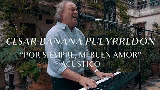 César Banana Pueyrredón  Por Siempre Mi Buen Amor CMTV Acústico [upl. by Eirret945]