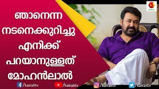 തന്നിലെ നടനെ വിലയിരുത്തി മോഹൻലാൽ  Mohanlal  Interview  Kairali TV [upl. by Enilekaj]