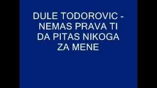 Dule Todorovic  nemas prava ti da pitas nikoga za menewmv [upl. by Annaek]