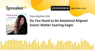 Do You Need to Be Axiatonal Aligned Guest Walter Soaring Eagle [upl. by Milano]