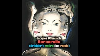 Jacques Offenbach  Barcarolle Dribblers Weird Flex Remix [upl. by Rubenstein249]