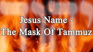 Jesus Name  The Mask Of Tammuz [upl. by Netsoj]