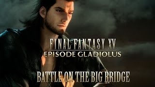 FINAL FANTASY XV OST Battle on the Big Bridge  Episode Gladiolus [upl. by Owen999]