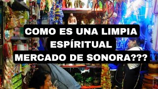 COMO ES UNA LIMPIA ESPIRITUAL EN EL MERCADO DE SONORA BRUJERIA Y TRADICION [upl. by Gabey]