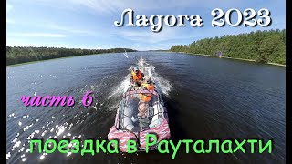 Ладога 2023  водномоторный поход  часть 6я поездка в Рауталахти [upl. by Adnolrehs]