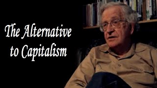 Noam Chomsky  The Alternative to Capitalism [upl. by Ogilvy79]