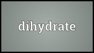 Dihydrate Meaning [upl. by Eneloj]