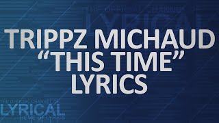 Trippz Michaud  This Time Lyrics [upl. by Anirbak]