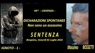 Ignoto 1 Processo Bossetti GR  CORTE DASSISE QUARANTACINQUESIMA UDIENZA DICHIARAZIONI SPONTANEE [upl. by Mcnutt]