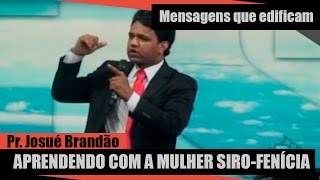 Aprendendo com a mulher SiroFenícia  Pr Josué Brandão [upl. by Euf]