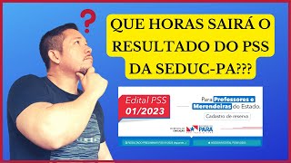 QUE HORAS VAI SAIR O RESULTADO DO PSS 2023 DA SEDUC PA [upl. by Docile]