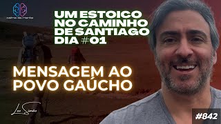 Um Estoico no Caminho de Santiago  Dia 01  Mensagem ao povo gaÃºcho 842 [upl. by Harve]