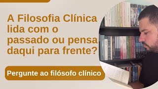 A FILOSOFIA CLÍNICA lida com o passado ou nos conduz a pensar daqui para frente [upl. by Nomyad]