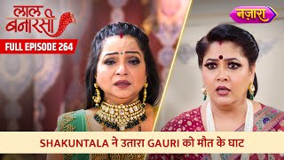 Shakuntala Ne Gauri Ko Utaara Maut Ke Ghat  FULL EPISODE 264  Laal Banarasi  Nazara TV [upl. by Elsinore]