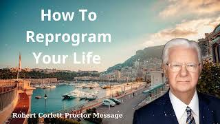 How To Reprogram Your Life  Robert Corlett Proctor Message [upl. by Duquette594]