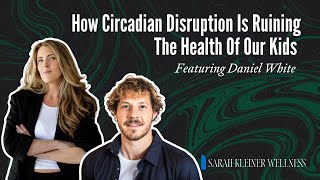 How Circadian Disruption Is Ruining The Health Of Our Kids  Daniel White [upl. by Remlap]