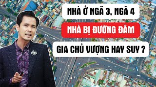 Nhà ở Ngã 3 Ngã 4 Nhà bị đường đâm Gia chủ VƯỢNG hay SUY [upl. by Sevein]