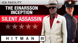 HITMAN 3 ICA Facility  quotThe Einarsson Inceptionquot Escalation  All levels Silent Assassin Rating [upl. by Eytak]