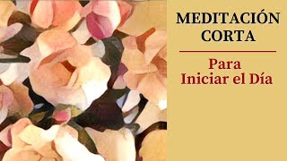 ❤️ Meditación CORTA para INICIAR EL DÍA  Unos POCOS MINUTOS con GRANDES BENEFICIOS [upl. by Gustav]