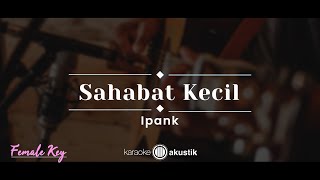 Sahabat Kecil – Ipang KARAOKE AKUSTIK  FEMALE KEY [upl. by Notlok]