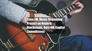 TuneFM Music Streaming Project on Hedera Blockchain Gets 50M Capital Commitment [upl. by Parlin758]