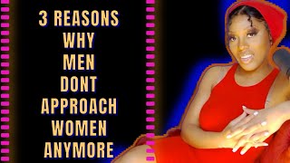 3 REASONS WHY MEN DONT APPROACH WOMEN ANYMORE [upl. by Enrev]