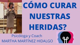 CÓMO CURAR NUESTRAS HERIDAS Psicóloga y Coach Martha Martínez Hidalgo [upl. by Ausoj44]