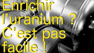 Enrichir luranium  Cest pas facile [upl. by Wetzel]