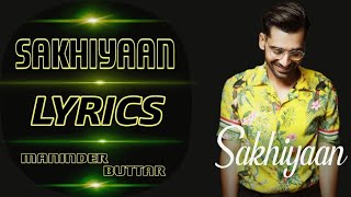 Sakhiyaan Lyrics  Maninder Buttar  New Romantic Song 2018 [upl. by Diamante]