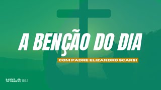 A BÊNÇÃO DO DIA COM PADRE ELIZANDRO SCARSI 26082024 [upl. by Enelyam945]