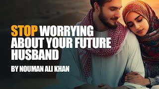 Stop Worrying About Your Future Husband  Nouman Ali Khan [upl. by Dolora]