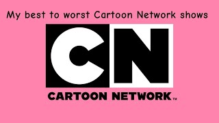 My Best to Worst Cartoon Network Shows [upl. by Clapper]