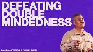 Defeating Double Mindedness  Pastor Danny Casas [upl. by Seed]