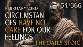 February 23rd  CIRCUMSTANCES HAVE NO CARE FOR OUR FEELINGS  The Daily Stoic [upl. by Nehcterg]