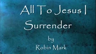 All To Jesus I Surrender by Robin Mark Lyrics [upl. by Bollay]