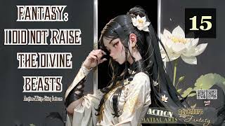 Fantasy I Did Not Raise The Divine Beasts Episode 15 Audio Han Lis Wuxia Adventures [upl. by Einhpad]