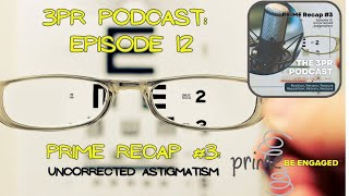 3PR Podcast Episode 12 PRIME recap 3 Uncorrected astigmatism [upl. by Adiaj949]