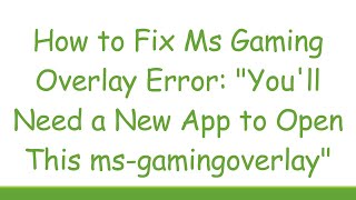 How to Fix Ms Gaming Overlay Error quotYoull Need a New App to Open This msgamingoverlayquot [upl. by Aufmann]